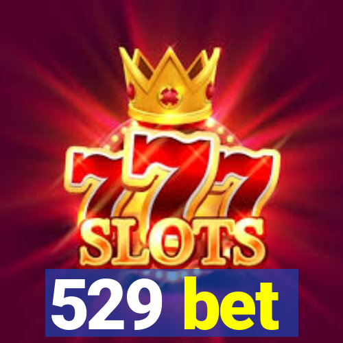 529 bet
